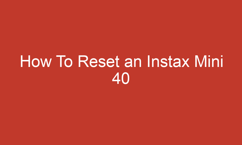 How To Reset Instax Mini 40: Simple Guide