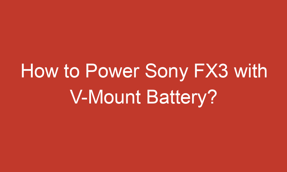 how to power sony fx3 with v mount battery 13158 1