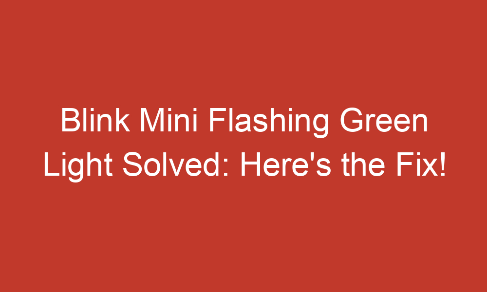 blink mini flashing green light solved heres the fix 9916 1