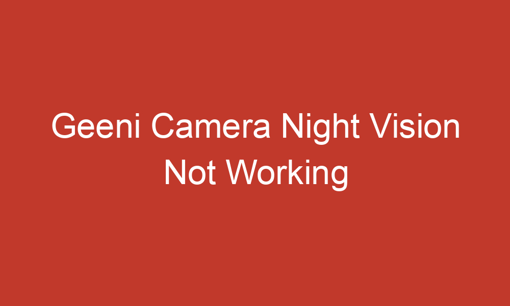 geeni camera night vision not working 14044