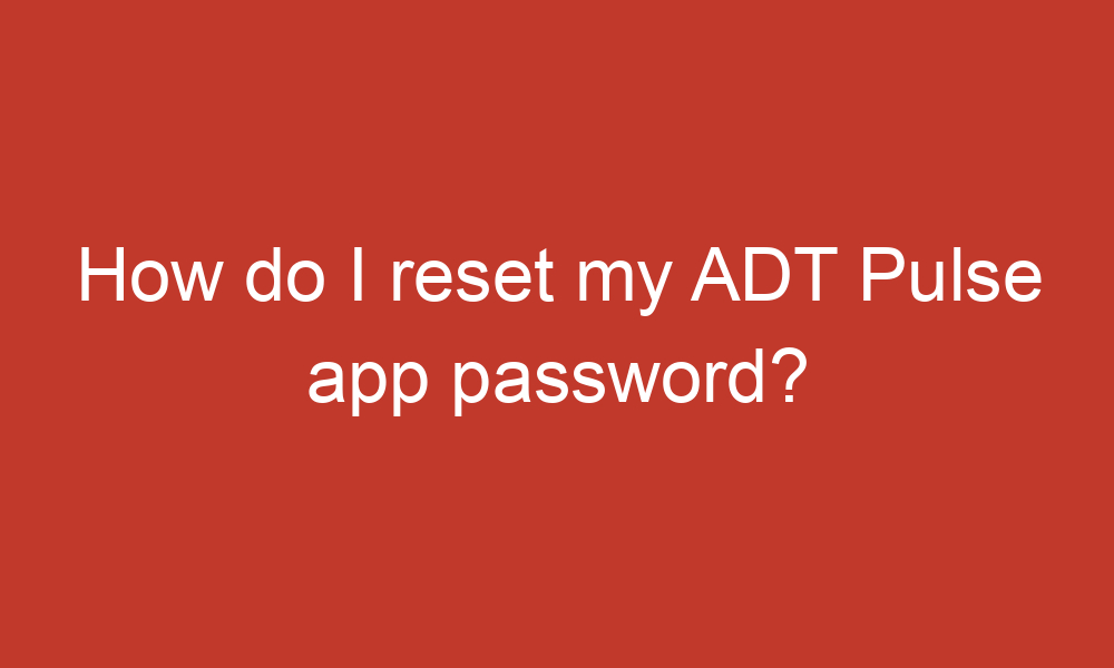 how do i reset my adt pulse app password 14172