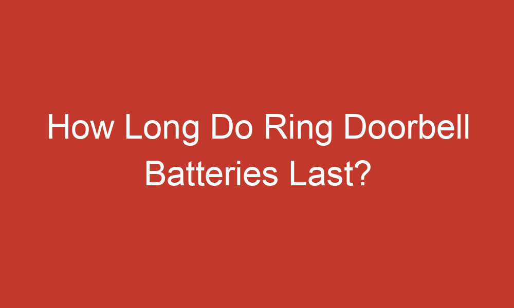 how long do ring doorbell batteries last 10837