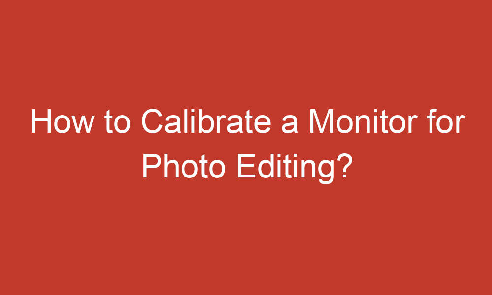 how to calibrate a monitor for photo editing 3948
