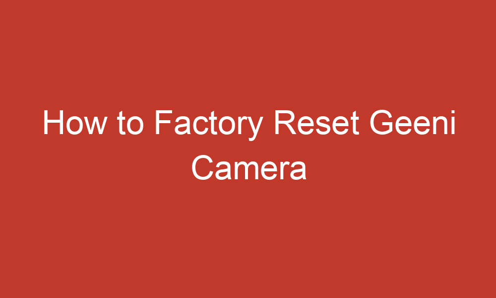 how to factory reset geeni camera 14052