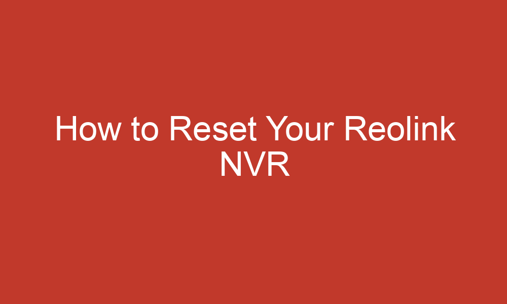 How to Reset Your Reolink NVR