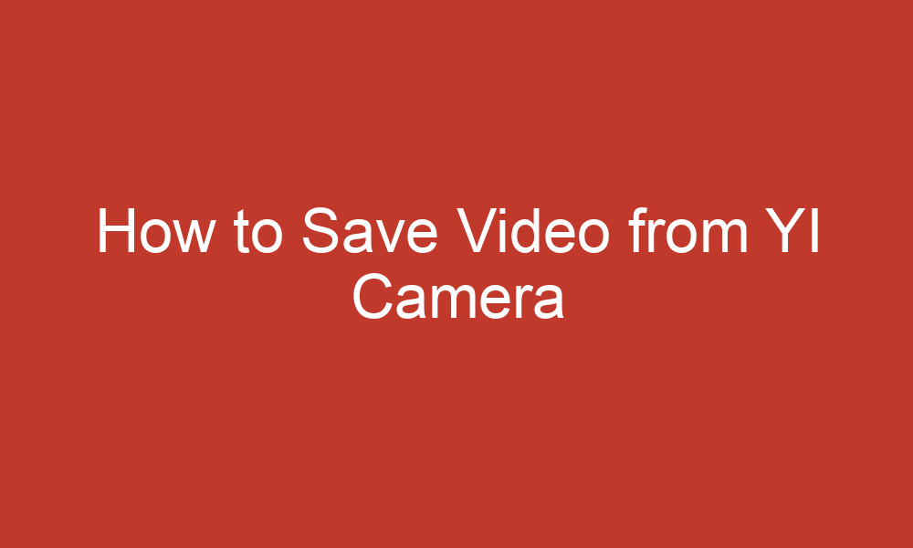 how to save video from yi camera 13686