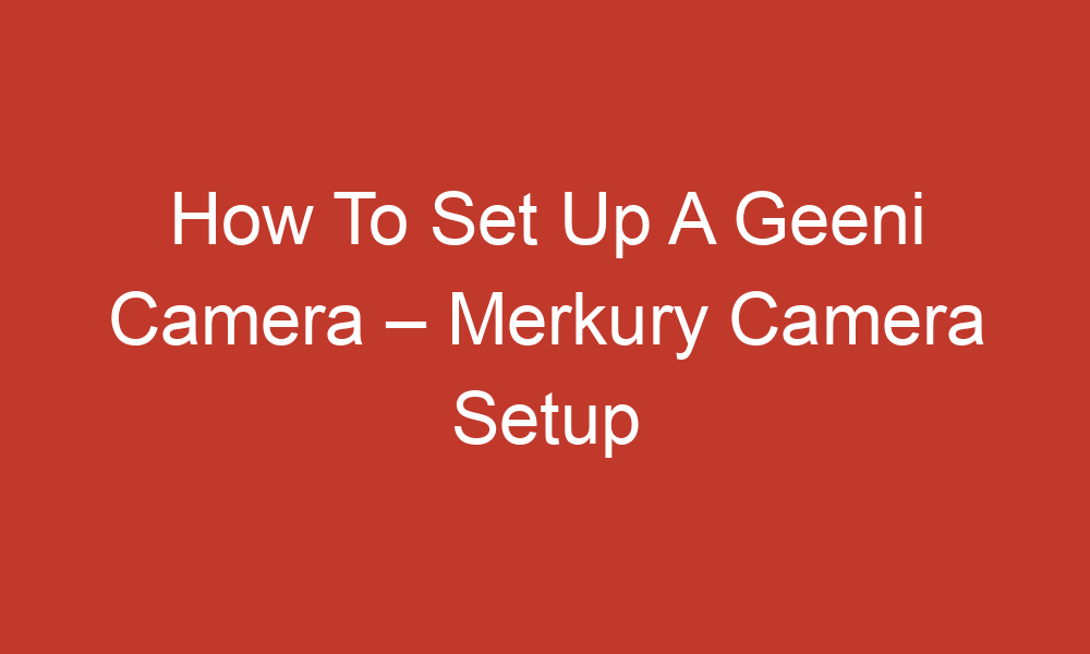 How To Set Up A Geeni Camera – Merkury Camera Setup
