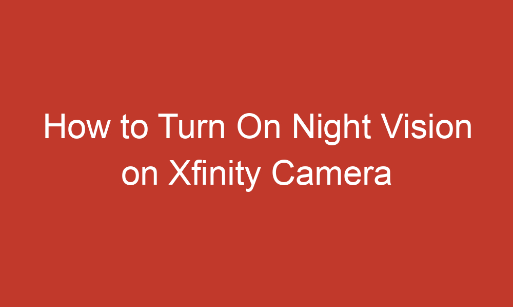 how to turn on night vision on xfinity camera 11160