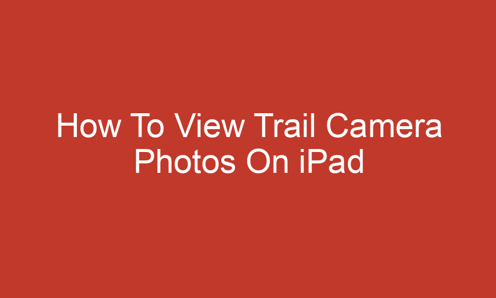 How To View Trail Camera Photos On iPad