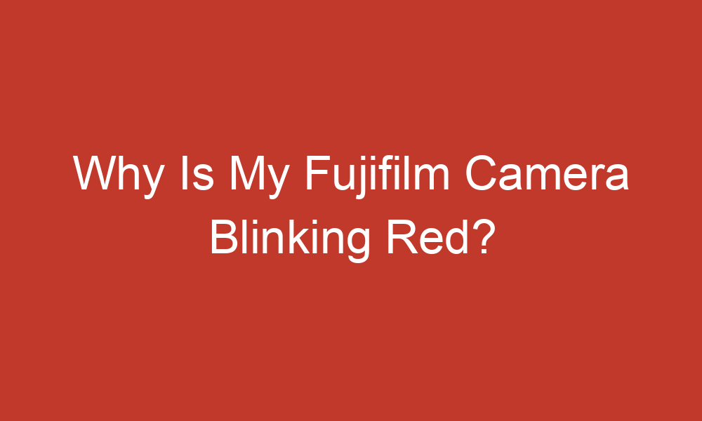 why is my fujifilm camera blinking red 10534